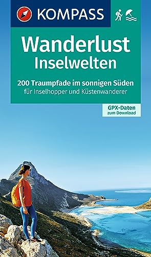 KOMPASS Wanderlust Inselwelten: 200 Traumpfade im sonnigen Süden für Inselhopper und Küstenwanderer mit GPX-Daten zum Download. von Kompass Karten GmbH