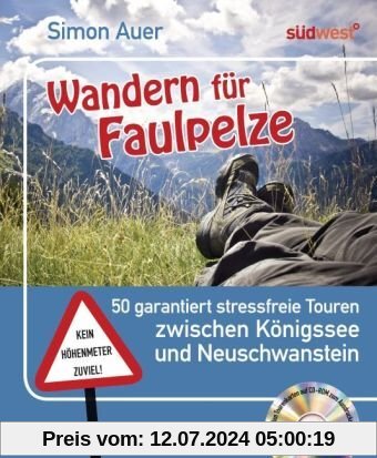Wandern für Faulpelze: 50 garantiert stressfreie Touren zwischen Königssee und Neuschwanstein - Mit allen Tourenkarten auf CD-ROM zum Ausdrucken