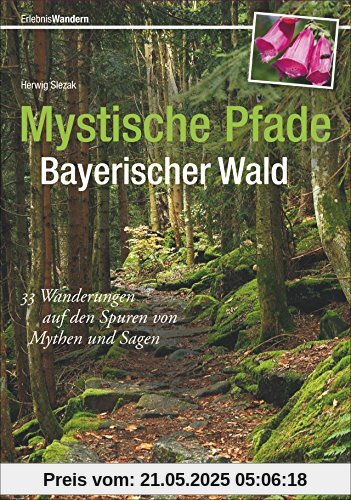 Wandern im Bayerischen Wald: 33 Wanderungen auf den Spuren von Mythen und Sagen. Mit Kind und Kegel sagenhaft wandern, auf leichten und sportlichen ... magischen Entdeckungen. (Erlebnis Wandern)