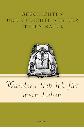 Wandern lieb' ich für mein Leben. Geschichten und Gedichte aus der freien Natur: Ein literarischer Wanderführer (Geschenkbuch Gedichte und Gedanken, Band 21) von Anaconda Verlag