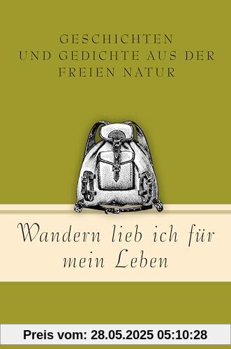 Wandern lieb' ich für mein Leben. Geschichten und Gedichte aus der freien Natur: Ein literarischer Wanderführer (Geschenkbuch Gedichte und Gedanken, Band 21)