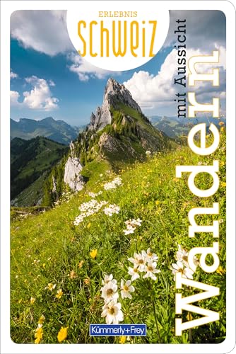 Kümmerly+Frey Erlebnis Schweiz Wandern mit Aussicht - Wanderführer: Inspirierender Wanderführer mit 73 Touren für jedes Niveau in der gesamten Schweiz