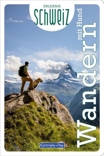 Kümmerly+Frey Erlebnis Schweiz Wandern mit Hund - Wanderführer: Inspirierender Wanderführer mit 70 Touren für jedes Niveau in der gesamten Schweiz von Kümmerly und Frey