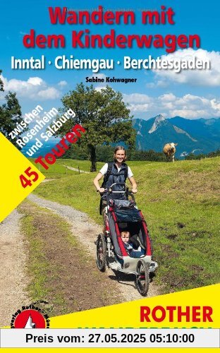 Wandern mit dem Kinderwagen Inntal - Chiemgau - Berchtesgaden: 45 Touren zwischen Rosenheim und Salzburg