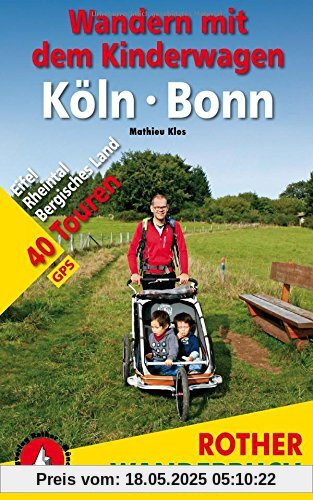 Wandern mit dem Kinderwagen Köln - Bonn: Eifel, Rheintal, Bergisches Land. 40 Touren. Mit GPS-Daten