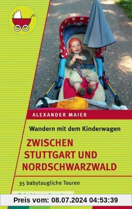 Wandern mit dem Kinderwagen - zwischen Stuttgart und Nordschwarzwald: 35 babytaugliche Touren