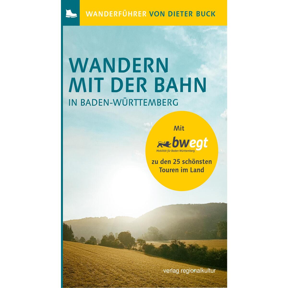 Wandern mit der Bahn in Baden-Württemberg Wandern mit der Bahn in Baden-Württemberg von Regionalkultur Verlag Gmb