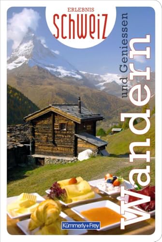 Kümmerly+Frey Erlebnis Schweiz Wandern und Geniessen - Wanderführer: Inspirierender Wanderführer mit 47 Touren für jedes Niveau in der gesamten Schweiz von Kmmerly und Frey