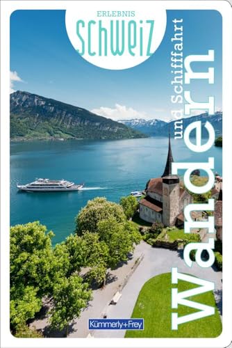 Kümmerly+Frey Erlebnis Schweiz Wandern und Schifffahrt - Wanderführer: Inspirierender Wanderführer mit 53 Touren für jedes Niveau in der gesamten Schweiz von Kümmerly und Frey