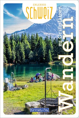 Kümmerly+Frey Erlebnis Schweiz Wandern zu Grillplätzen - Wanderführer: Inspirierender Wanderführer mit 53 Touren für jedes Niveau in der gesamten Schweiz