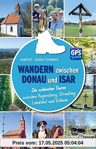 Wandern zwischen Donau und Isar: Die schönsten Touren zwischen Regensburg, Straubing, Landshut und Kelheim Wandern zwischen Donau und Isar: Die schönsten Touren zwischen Regensburg, Straubing, Landshut und Kelheim