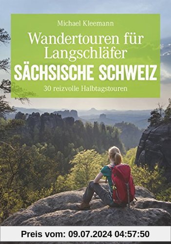 Wandertouren für Langschläfer - Auf 30 erlebnisreichen Halbtagstouren durch das Elbsandsteingebirge. Ausgeschlafen durch die Sächsische Schweiz ... zeigt, wie's geht. (Erlebnis Wandern)
