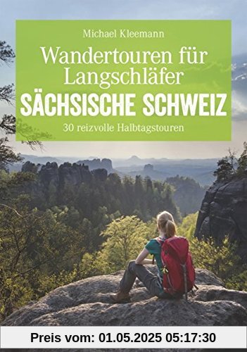 Wandertouren für Langschläfer - Auf 30 erlebnisreichen Halbtagstouren durch das Elbsandsteingebirge. Ausgeschlafen durch die Sächsische Schweiz ... zeigt, wie's geht. (Erlebnis Wandern)