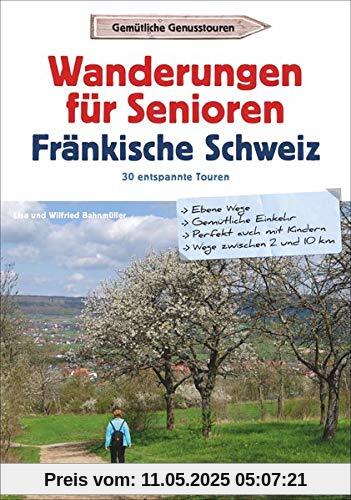 Wanderungen für Senioren Fränkische Schweiz: 30 entspannte Touren Wanderungen für Senioren Fränkische Schweiz: 30 entspannte Touren