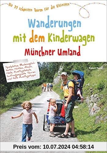Wanderungen mit dem Kinderwagen Münchner Umland. Die 39 schönsten Touren für die Kleinsten. Genaue Tourenbeschreibungen, Detailkarten und alle Informationen für unterwegs.