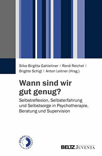 Wann sind wir gut genug?: Selbstreflexion, Selbsterfahrung und Selbstsorge in Psychotherapie, ... Wann sind wir gut genug?: Selbstreflexion, Selbsterfahrung und Selbstsorge in Psychotherapie, ...