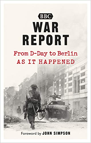 War Report: From D-Day to Berlin von BBC