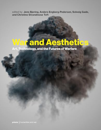 War and Aesthetics: Art, Technology, and the Futures of Warfare (Prisms: Humanities and War, Band 1)