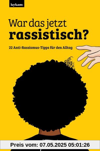 War das jetzt rassistisch?: 22 Anti-Rassismus-Tipps für den Alltag