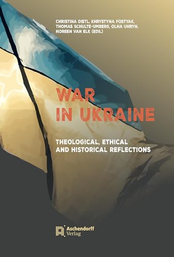 War in Ukraine: Theological, Ethical and Historical Reflections von Aschendorff