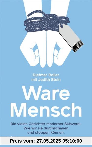 Ware Mensch: Die vielen Gesichter moderner Sklaverei. Wie wir sie durchschauen und stoppen können.