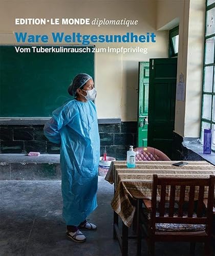 Ware Weltgesundheit: Vom Tuberkulinrausch zum Impfprivileg (Edition Le Monde diplomatique)
