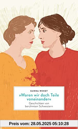 »Waren wir doch Teile voneinander«: Geschichten von berühmten Schwestern