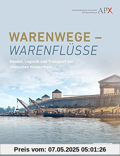 Warenwege - Warenflüsse: Handel, Logistik und Transport am römischen Niederrhein Warenwege - Warenflüsse: Handel, Logistik und Transport am römischen Niederrhein
