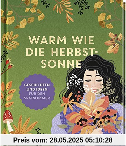 Warm wie die Herbstsonne: Geschichten und Ideen für den Spätsommer | Geschichten, Gedichte, Rezepte und Bastelanleitungen (Geschenke für Naturliebhaber und Gartenfreunde)