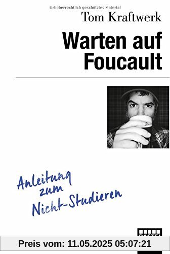 Warten auf Foucault: Anleitung zum Nicht-Studieren Warten auf Foucault: Anleitung zum Nicht-Studieren
