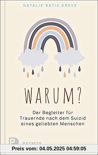 Warum?: Der Begleiter für Trauernde nach dem Suizid eines geliebten Menschen
