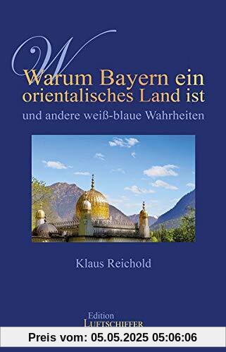 Warum Bayern ein orientalisches Land ist und andere weiß-blaue Wahrheiten