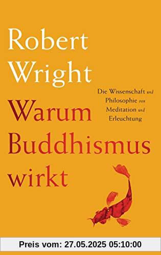 Warum Buddhismus wirkt: Die Wissenschaft und Philosophie von Meditation und Erleuchtung