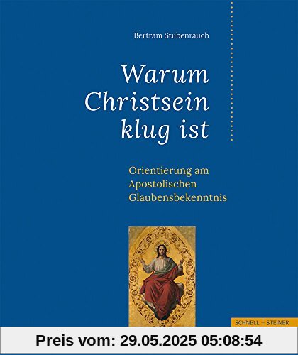 Warum Christsein klug ist: Orientierung am Apostolischen Glaubensbekenntnis Warum Christsein klug ist: Orientierung am Apostolischen Glaubensbekenntnis