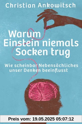 Warum Einstein niemals Socken trug: Wie scheinbar Nebensächliches unser Denken beeinflusst Warum Einstein niemals Socken trug: Wie scheinbar Nebensächliches unser Denken beeinflusst