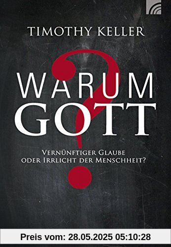 Warum Gott?: Vernünftiger Glaube oder Irrlicht der Menschheit?