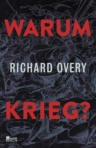 Warum Krieg?: "Richard Overy buchstabiert die Frage durch die Jahrtausende, von den Anfängen d... Warum Krieg?: "Richard Overy buchstabiert die Frage durch die Jahrtausende, von den Anfängen d...
