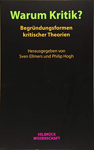 Warum Kritik? Begründungsformen kritischer Theorien