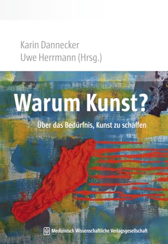 Warum Kunst?: Über das Bedürfnis, Kunst zu schaffen