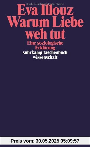 Warum Liebe weh tut: Eine soziologische Erklärung (suhrkamp taschenbuch wissenschaft)