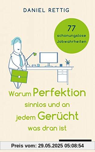 Warum Perfektion sinnlos und an jedem Gerücht was dran ist: 77 schonungslose Jobwahrheiten Warum Perfektion sinnlos und an jedem Gerücht was dran ist: 77 schonungslose Jobwahrheiten