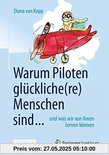 Warum Piloten glückliche(re) Menschen sind ...: und was wir von ihnen lernen können