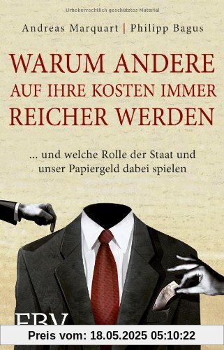 Warum andere auf Ihre Kosten immer reicher werden: ... und welche Rolle der Staat und unser Papiergeld dabei spielen Warum andere auf Ihre Kosten immer reicher werden: ... und welche Rolle der Staat und unser Papiergeld dabei spielen