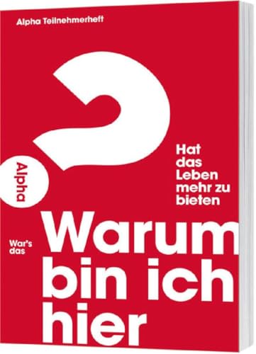 Warum bin ich hier? - Alpha Teilnehmerheft: Hat das Leben mehr zu bieten?