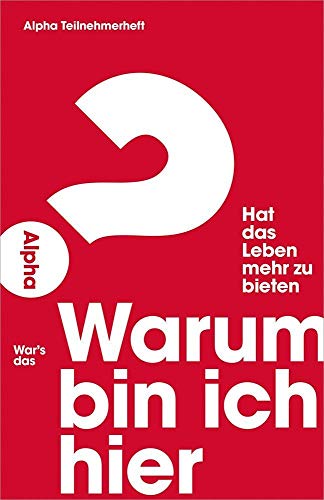 Warum bin ich hier? - Alpha Teilnehmerheft: Hat das Leben mehr zu bieten?