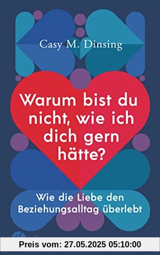 Warum bist du nicht, wie ich dich gern hätte?: Wie die Liebe den Beziehungsalltag überlebt