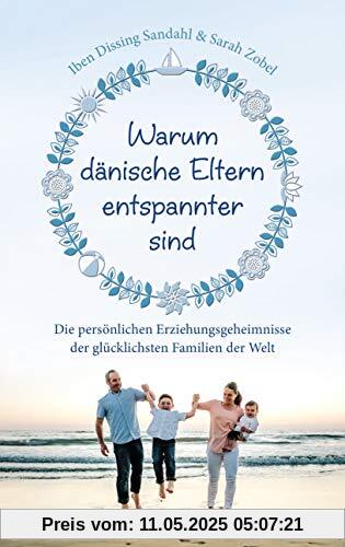 Warum dänische Eltern entspannter sind: Die persönlichen Erziehungsgeheimnisse der glücklichsten Familien der Welt Warum dänische Eltern entspannter sind: Die persönlichen Erziehungsgeheimnisse der glücklichsten Familien der Welt