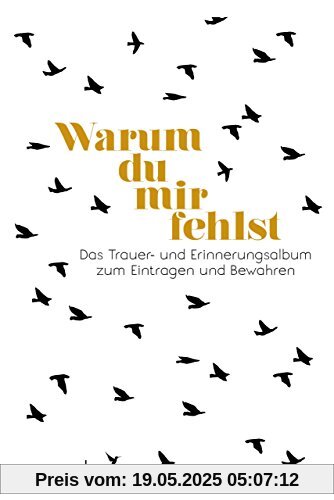 Warum du mir fehlst: Das Trauer- und Erinnerungsalbum zum Eintragen und Bewahren