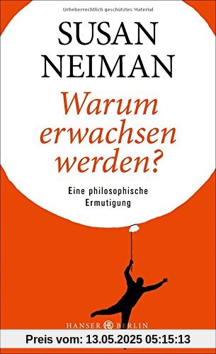 Warum erwachsen werden?: Eine philosophische Ermutigung