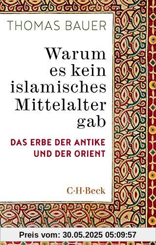 Warum es kein islamisches Mittelalter gab: Das Erbe der Antike und der Orient Warum es kein islamisches Mittelalter gab: Das Erbe der Antike und der Orient